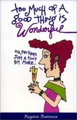 Too Much of a Good Thing Is Wonderful by Regina Barreca (2000, Trade Paperback)