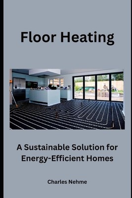 Floor Heating: A Sustainable Solution for Energy-Efficient Homes by Charles Nehm