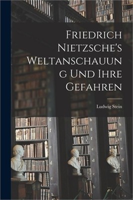 Friedrich Nietzsche's Weltanschauung Und Ihre Gefahren (Paperback or Softback)