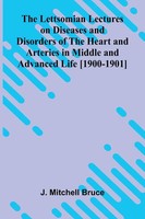 The Lettsomian Lectures On Diseases And Disorders Of The Heart And Arteries...