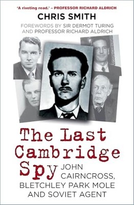 The Last Cambridge Spy: John Cairncross, Bletchley Codeb... by Christopher Smith