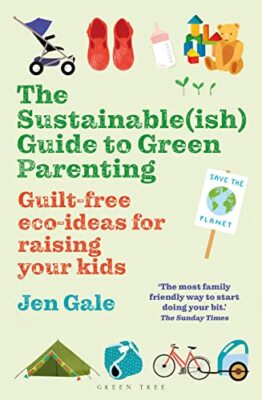 Sustainable(ish) Guide to Green Parenting, The: Guilt-free eco-i