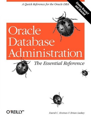 Oracle Database Administration: The Essential Refe: A Quick Reference for th...