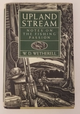 Upland Stream Notes On The Fishing Passion  First Edition by W.D. Wetherell 1991