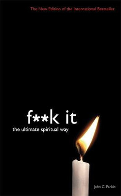 F**k It: The Ultimate Spiritual Way - John C. Parkin