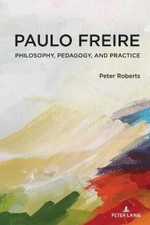 Paulo Freire: Philosophy, Pedagogy, and Pract...