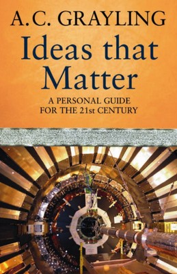 Ideas That Matter | A Personal Guide for the 21st Century | A. C. Grayling