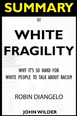 SUMMARY Of White Fragility: Why It's So Hard For White People To Talk About Rac,