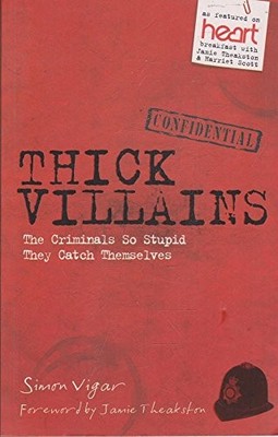 Thick Villains: The Criminals So Stupid T... by Simon Vigar Paperback / softback