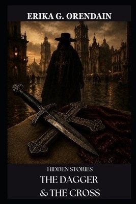The Dagger & The Cross: Hidden Stories by Erika G. Orendain Paperback Book