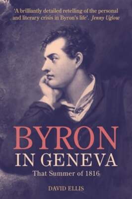 Byron in Geneva: That Summer of 1816 by David Ellis: New