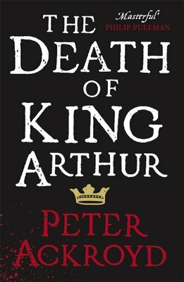 The Death of King Arthur: The Immortal Legend (Peng by Ackroyd, Peter 1846141931