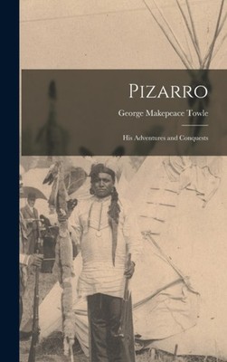 Towle - Pizarro  His Adventures and Conquests - New hardback or cased  - X555z