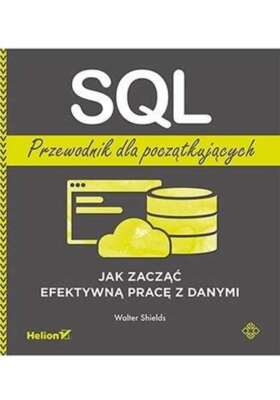 SQL Przewodnik dla początkujących (poczatkujacych) WALTER SHIELDS / Helion