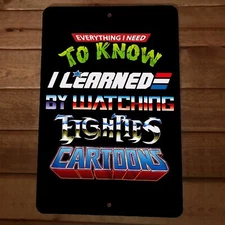 Everything I Need to Know I Learned Watching 80s Cartoons 8x12 Metal Wall Sign