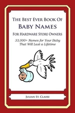 The Best Ever Book of Baby Names for Hardware Store Owners: 33,000+ Names for Yo