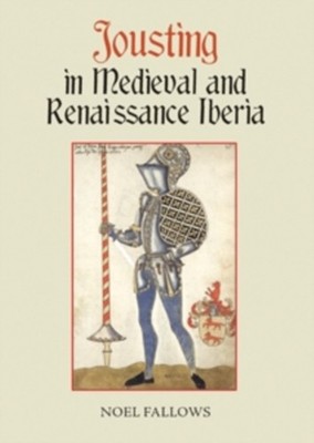 Jousting in Medieval and Renaissance Iberia by Noel Fallows PAPERBACK