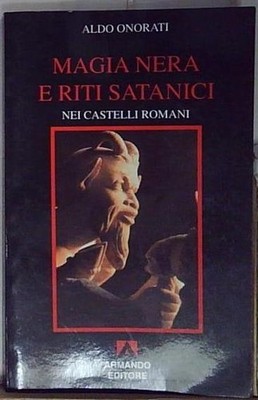 Onorati MAGIA NERA E RITI SATANICI NEI CASTELLI ROMANI Armando