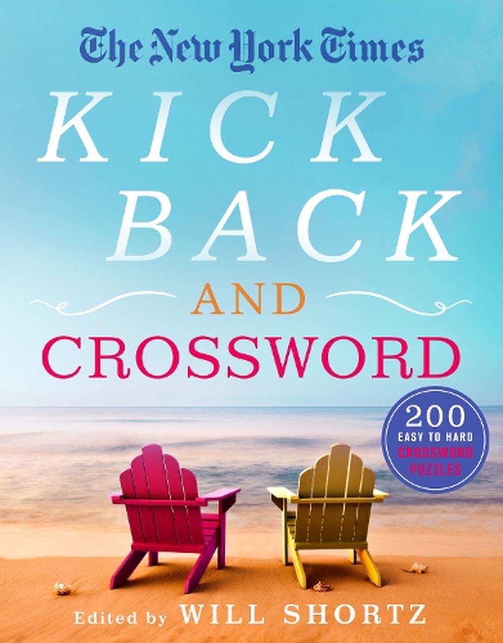 The New York Times Kick Back and Crossword: 200 Easy to Hard Crossword Puzzles b