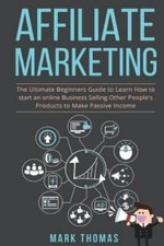 Affiliate Marketing : The Ultimate Beginners Guide to Learn How to Start an O...