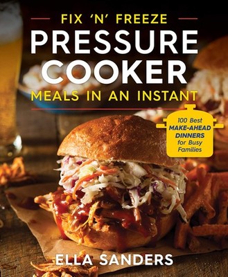 Fix 'n' Freeze Pressure Cooker Meals in an Instant: 100 Best Make-Ahead Dinn...