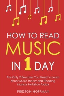 HOW TO READ MUSIC: IN 1 DAY - THE ONLY 7 EXERCISES YOU By Preston Hoffman