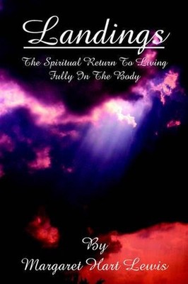 Landings: The Spiritual Return To Living Fully In The Body by Margaret ,. Hart L