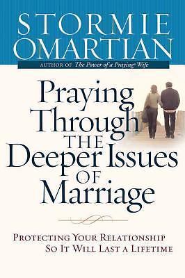Praying Through the Deeper Issues of Marriage : Protecting Your Relationship...