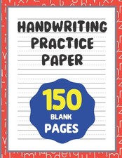 Handwriting Practice Paper: 150 Blank Writing Pages - For Students Learning t...
