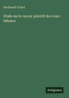 ÉTude Sur Le Cancer Primitif Des Voies Biliaires Ferdinand Villard