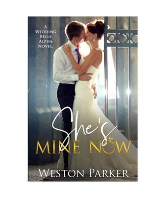 She's Mine Now [A Wedding Bells Alpha Novel, Band 2], Parker, Weston