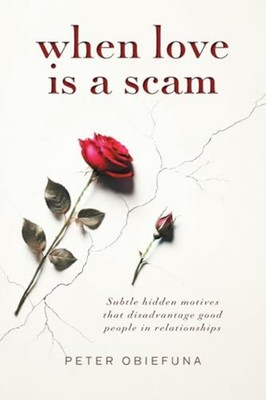 When Love Is a Scam: Subtle Hidden Motives That Disadvantage Good People in Rela