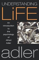 Understanding Life An Introduction To The Psychology Of Alfred Adler Adler Buch