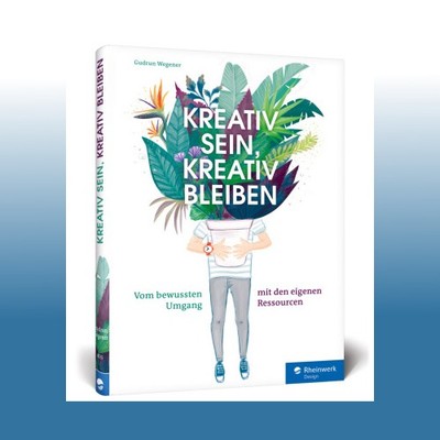 Kreativ sein, kreativ bleiben - Vom bewussten Umgang mit den eig... | Ungelesen