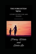 The Forgotten Mom: A Story of Love, Loss, and Healing