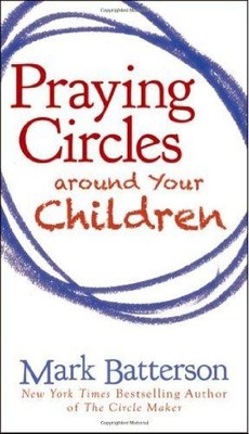 Praying Circles around Your Children - Batterson, Mark