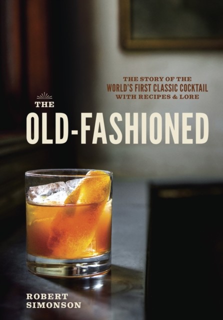 The Old-Fashioned by Robert Simonson (Hardback Book)