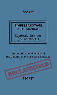 Simple Sabotage Field Manual: a classified guide for civilians in enemy territor