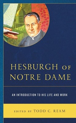 Hesburgh of Notre Dame: An Introduction to His Life and Work by Todd C. Ream (En