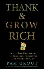 Thank & Grow Rich: A 30-Day Experiment in Shameless Gratitude and Unabashed ...