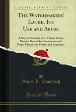The Watchmakers' Lathe, Its Use and Abuse (Classic Reprint)