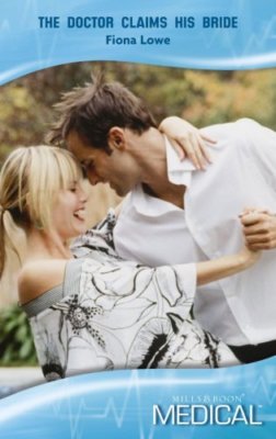 The Doctor Claims His Bride (Mills & Boon Medical) By Fiona Lowe
