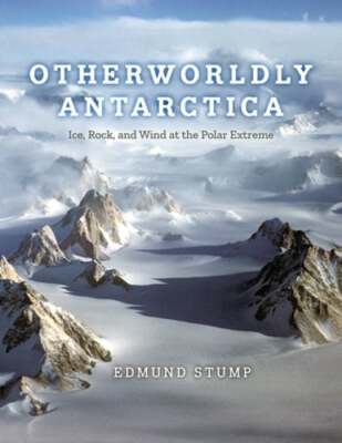 Otherworldly Antarctica: Ice, Rock, and Wind at the Polar Extreme by Stump: Used