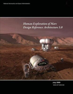 Human Exploration Of Mars: Design Reference Architecture 5 0