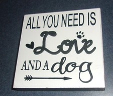 Wooden Mini Sign All You Need Is Love And A Dog 4 Inch Square White Brand New