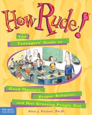 How Rude!: The Teenagers Guide to Good Manners, Proper Behaviour