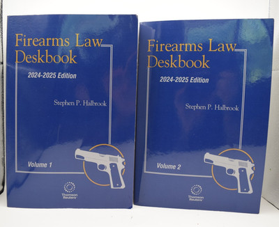 Firearms Law Deskbook 2024-2025 edition Volumes 1 AND 2 by Stephen P Halbrook