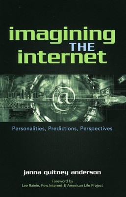 Imagining the Internet: Personalities, Predictions, Perspectives by Janna Quitne