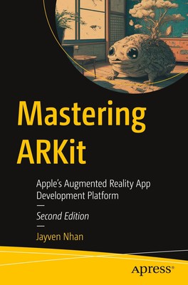 Mastering ARKit Apple's Augmented Reality App Development Platform Jayven Nhan