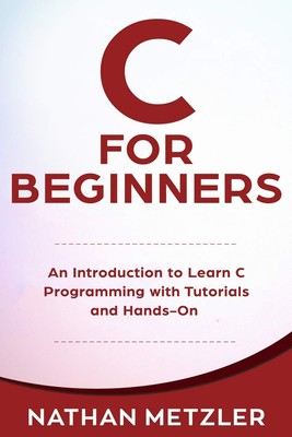 C for Beginners: An Introduction to Learn C Programming with Tutorials and H...